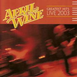 April Wine : Greatest Hits Live 2003